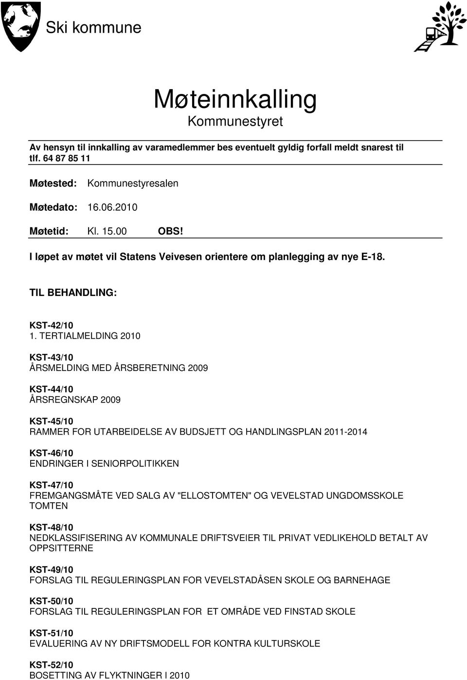 TERTIALMELDING 2010 KST-43/10 ÅRSMELDING MED ÅRSBERETNING 2009 KST-44/10 ÅRSREGNSKAP 2009 KST-45/10 RAMMER FOR UTARBEIDELSE AV BUDSJETT OG HANDLINGSPLAN 2011-2014 KST-46/10 ENDRINGER I