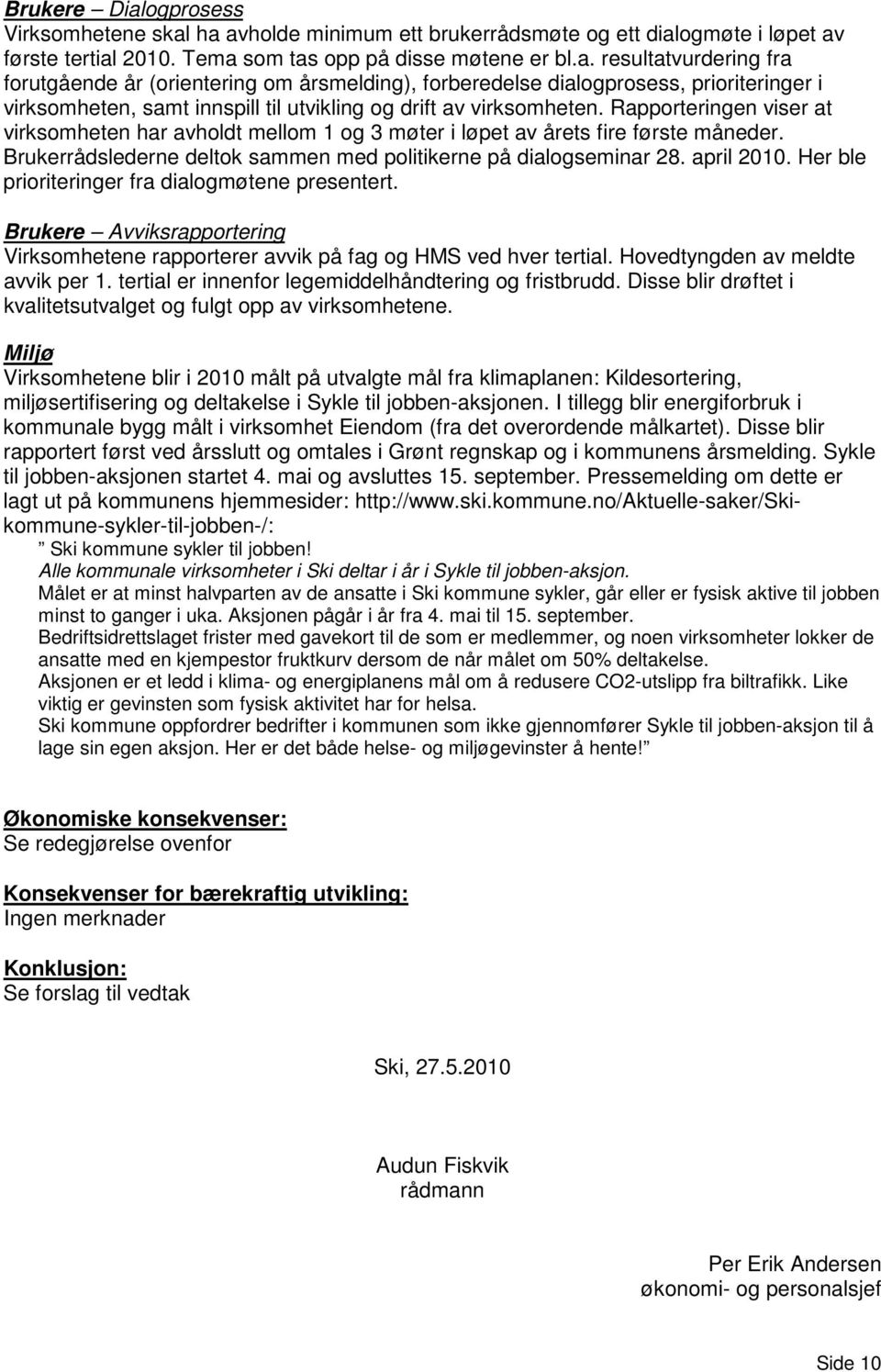 Her ble prioriteringer fra dialogmøtene presentert. Brukere Avviksrapportering Virksomhetene rapporterer avvik på fag og HMS ved hver tertial. Hovedtyngden av meldte avvik per 1.