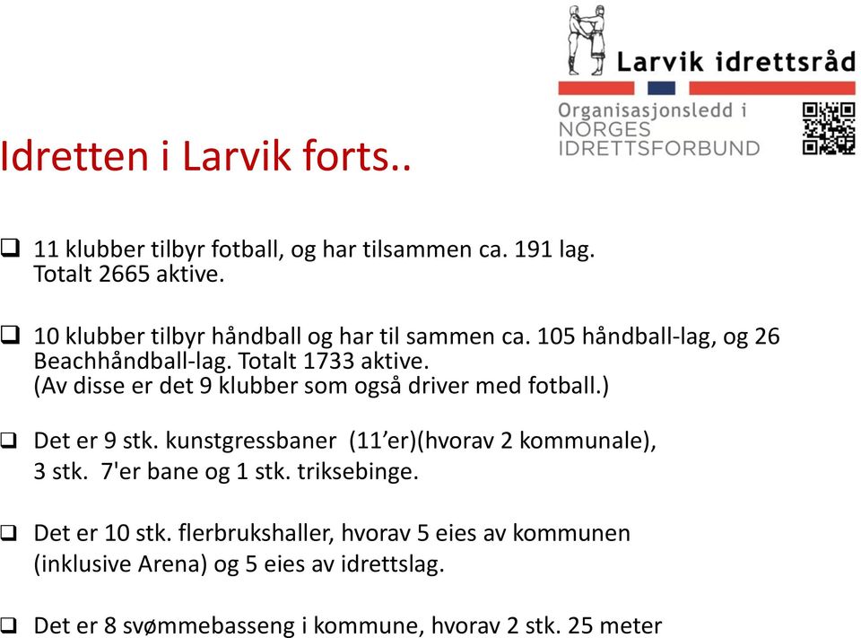 (Av disse er det 9 klubber som også driver med fotball.) Det er 9 stk. kunstgressbaner (11 er)(hvorav 2 kommunale), 3 stk.