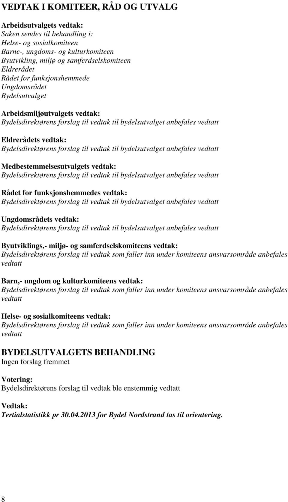 Medbestemmelsesutvalgets vedtak: Bydelsdirektørens forslag til vedtak til bydelsutvalget anbefales vedtatt Rådet for funksjonshemmedes vedtak: Bydelsdirektørens forslag til vedtak til bydelsutvalget