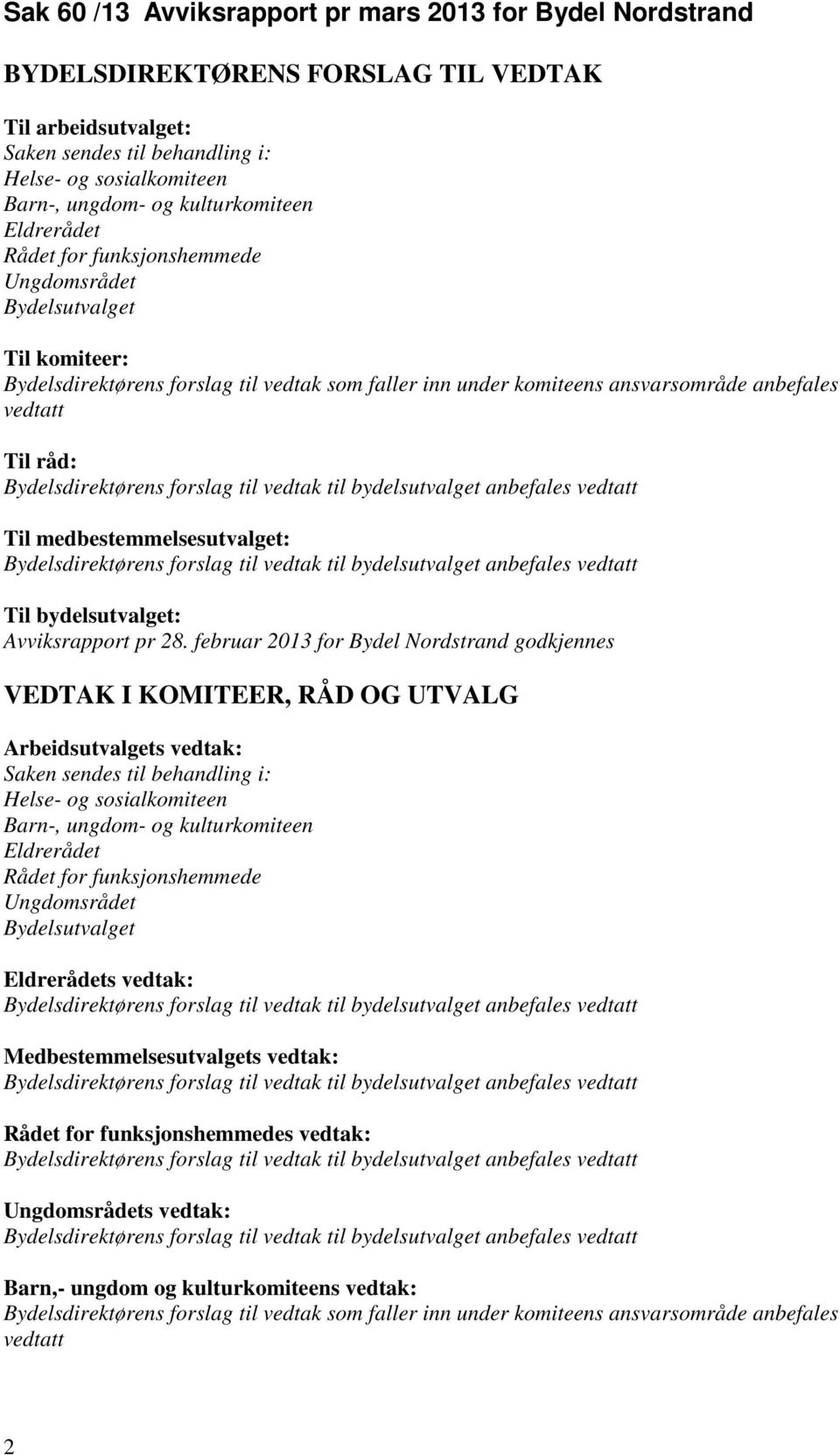 Bydelsdirektørens forslag til vedtak til bydelsutvalget anbefales vedtatt Til bydelsutvalget: Avviksrapport pr 28.