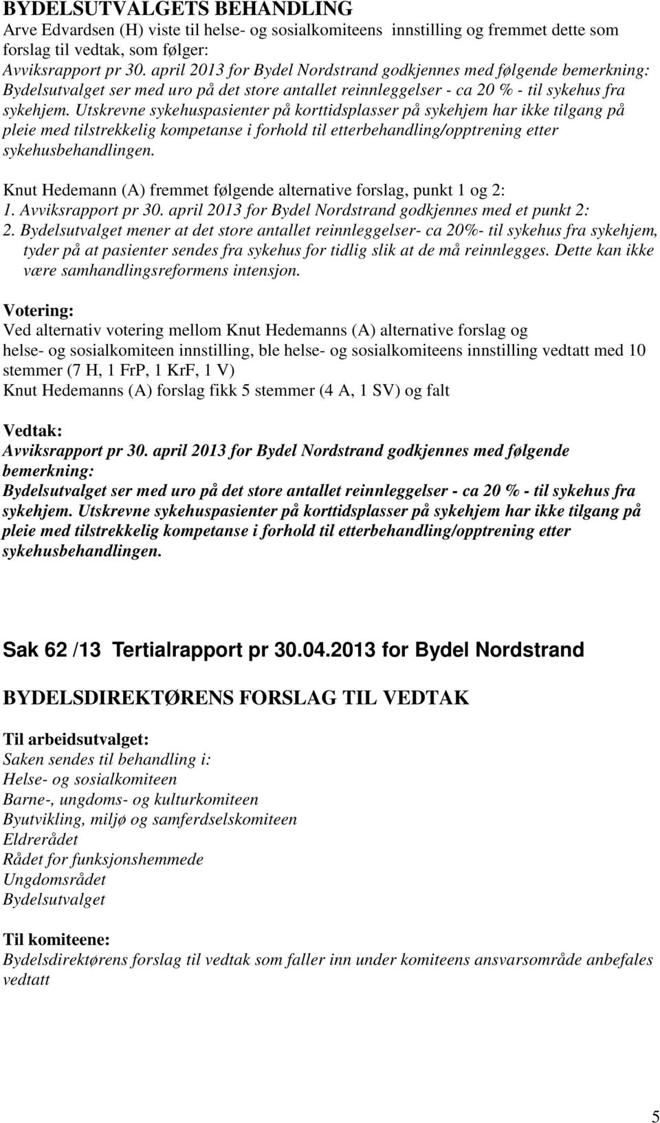 Utskrevne sykehuspasienter på korttidsplasser på sykehjem har ikke tilgang på pleie med tilstrekkelig kompetanse i forhold til etterbehandling/opptrening etter sykehusbehandlingen.