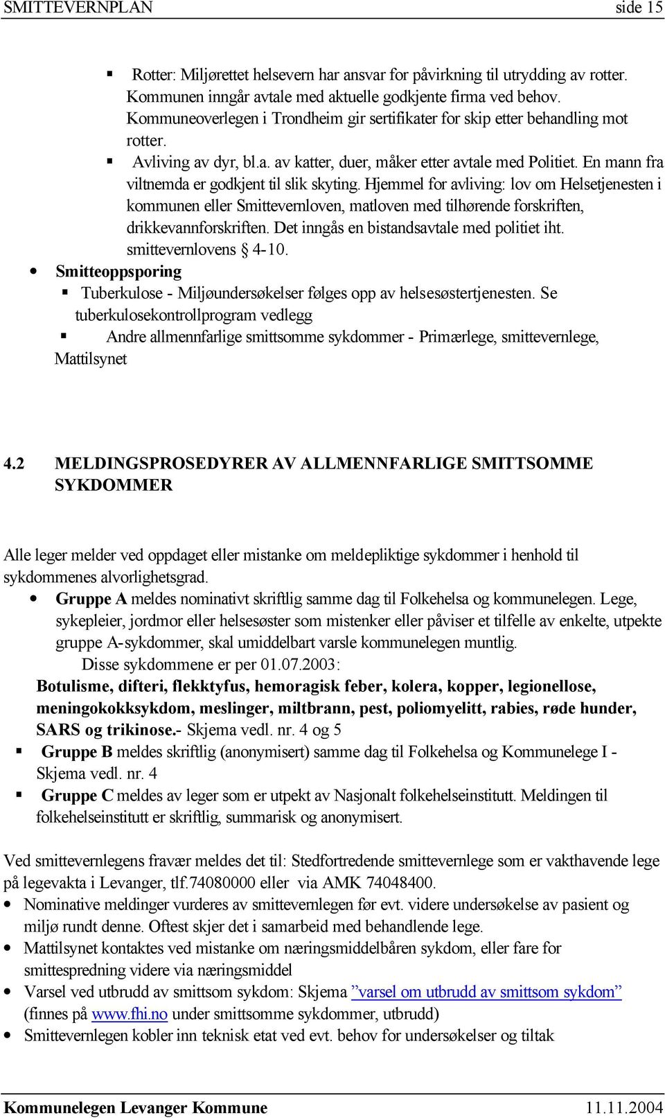 En mann fra viltnemda er godkjent til slik skyting. Hjemmel for avliving: lov om Helsetjenesten i kommunen eller Smittevernloven, matloven med tilhørende forskriften, drikkevannforskriften.