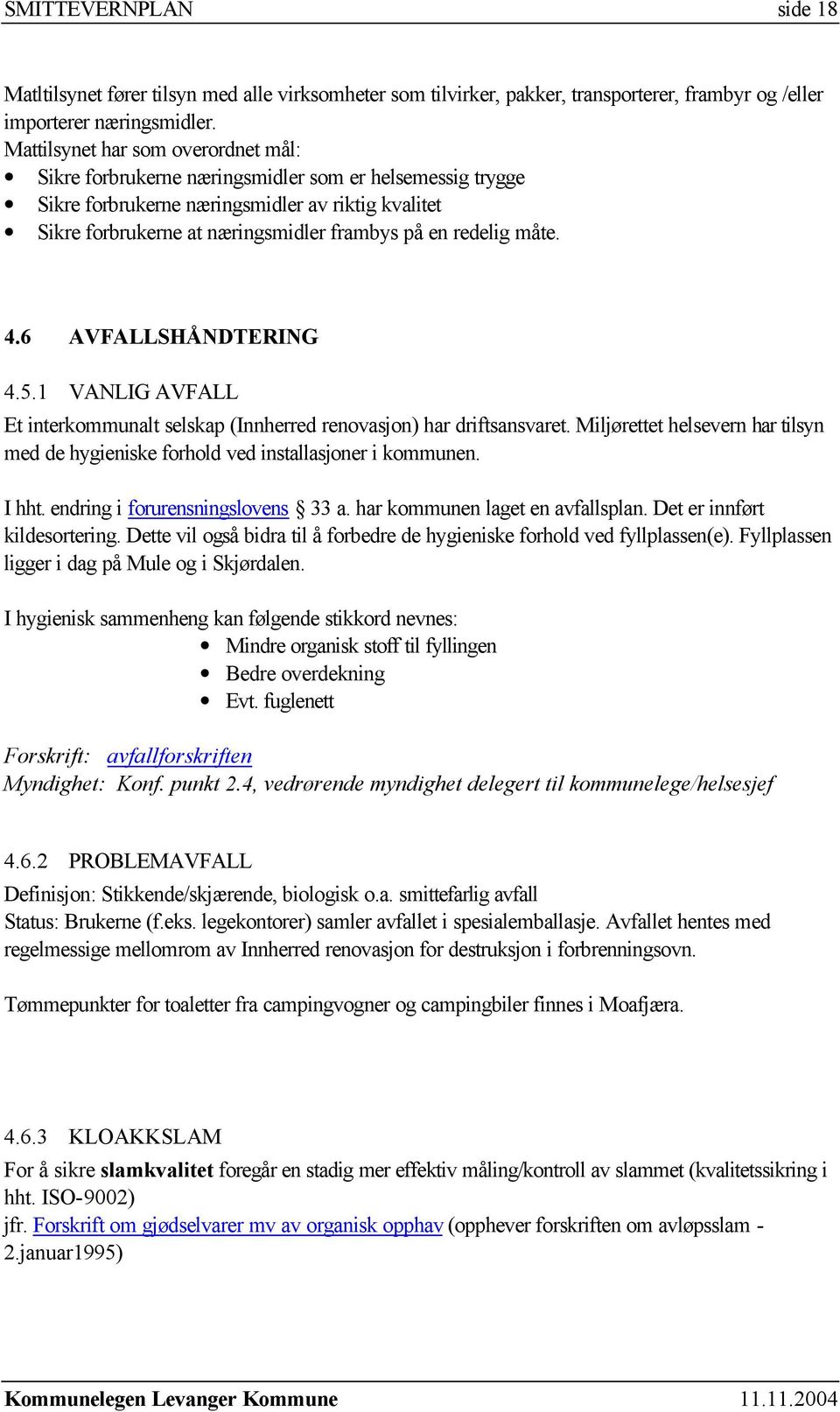 redelig måte. 4.6 AVFALLSHÅNDTERING 4.5.1 VANLIG AVFALL Et interkommunalt selskap (Innherred renovasjon) har driftsansvaret.