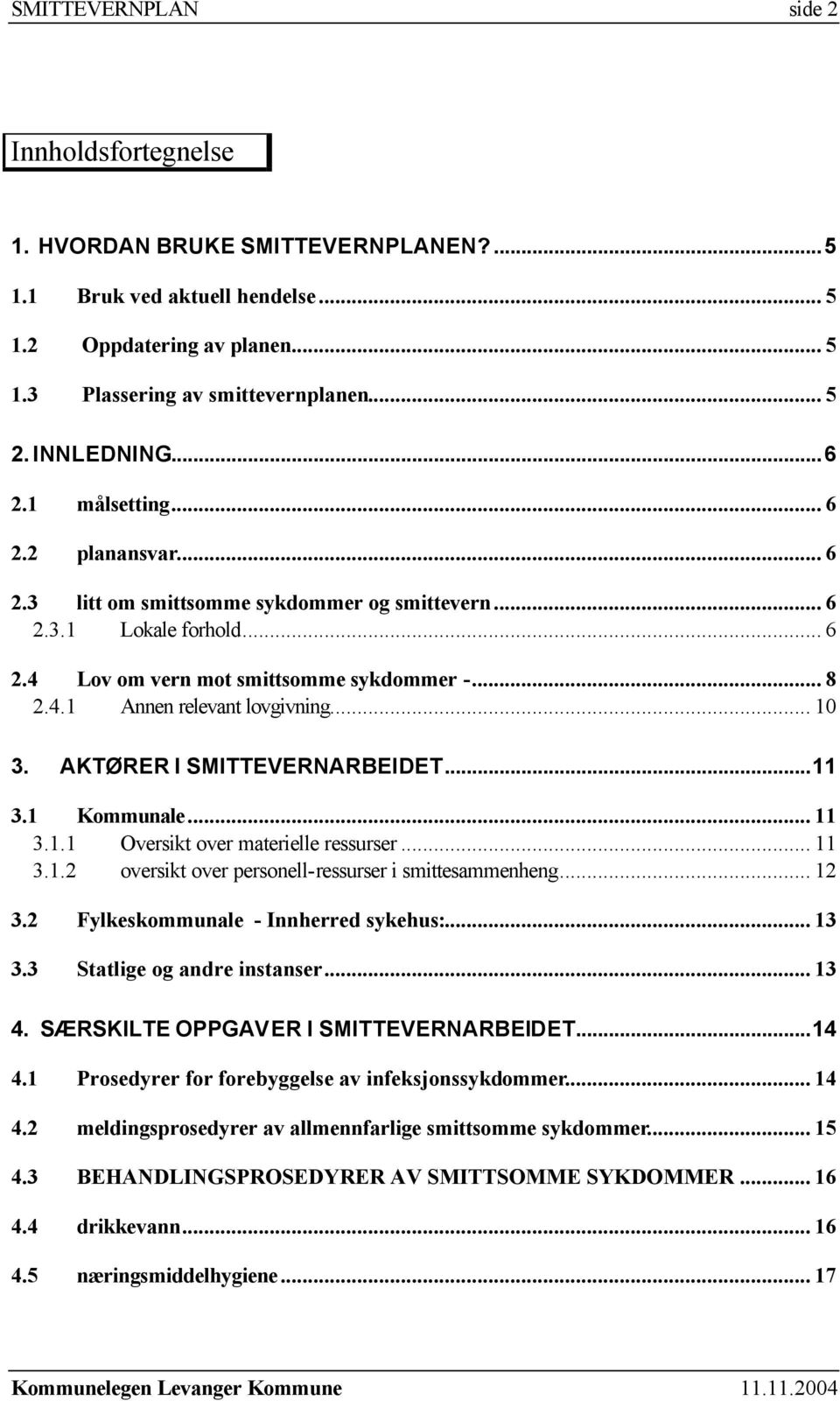 .. 10 3. AKTØRER I SMITTEVERNARBEIDET...11 3.1 Kommunale... 11 3.1.1 Oversikt over materielle ressurser... 11 3.1.2 oversikt over personell-ressurser i smittesammenheng... 12 3.