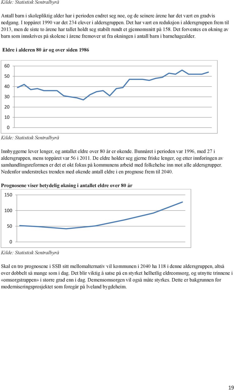 Det forventes en økning av barn som innskrives på skolene i årene fremover ut fra økningen i antall barn i barnehagealder.