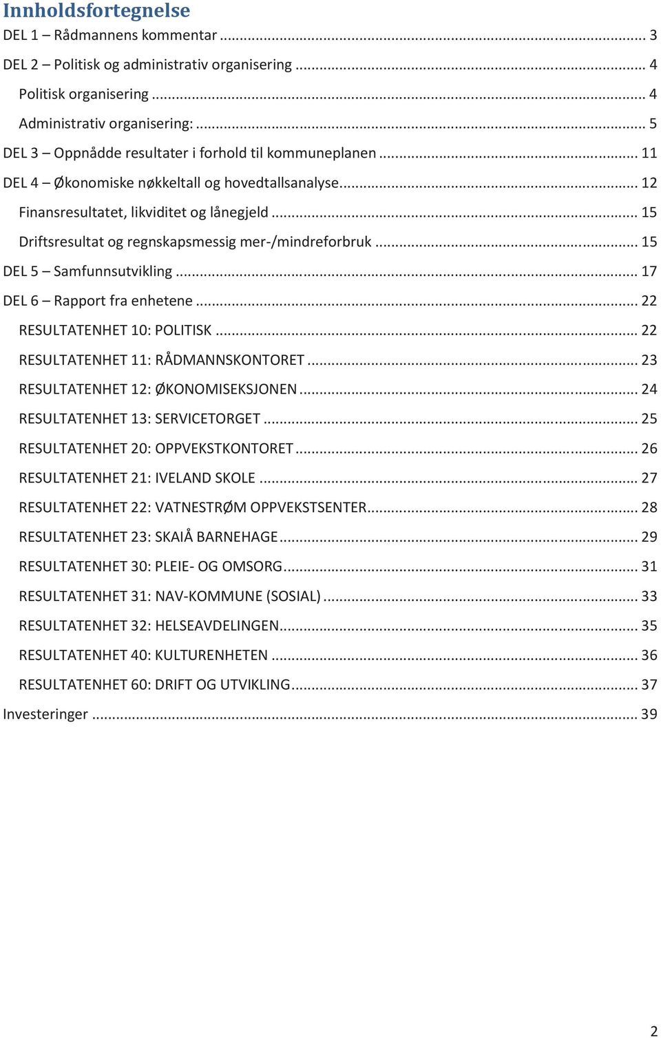 .. 15 Driftsresultat og regnskapsmessig mer-/mindreforbruk... 15 DEL 5 Samfunnsutvikling... 17 DEL 6 Rapport fra enhetene... 22 RESULTATENHET 10: POLITISK... 22 RESULTATENHET 11: RÅDMANNSKONTORET.