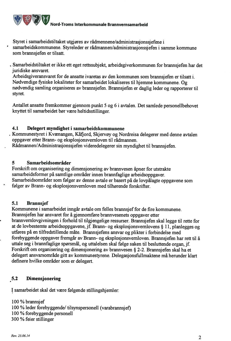 Samarbeidstiltaket er ikke ett eget rettssubj ekt, arbeidsgiverkommunen for brannsj efen har det juridiske ansvaret.