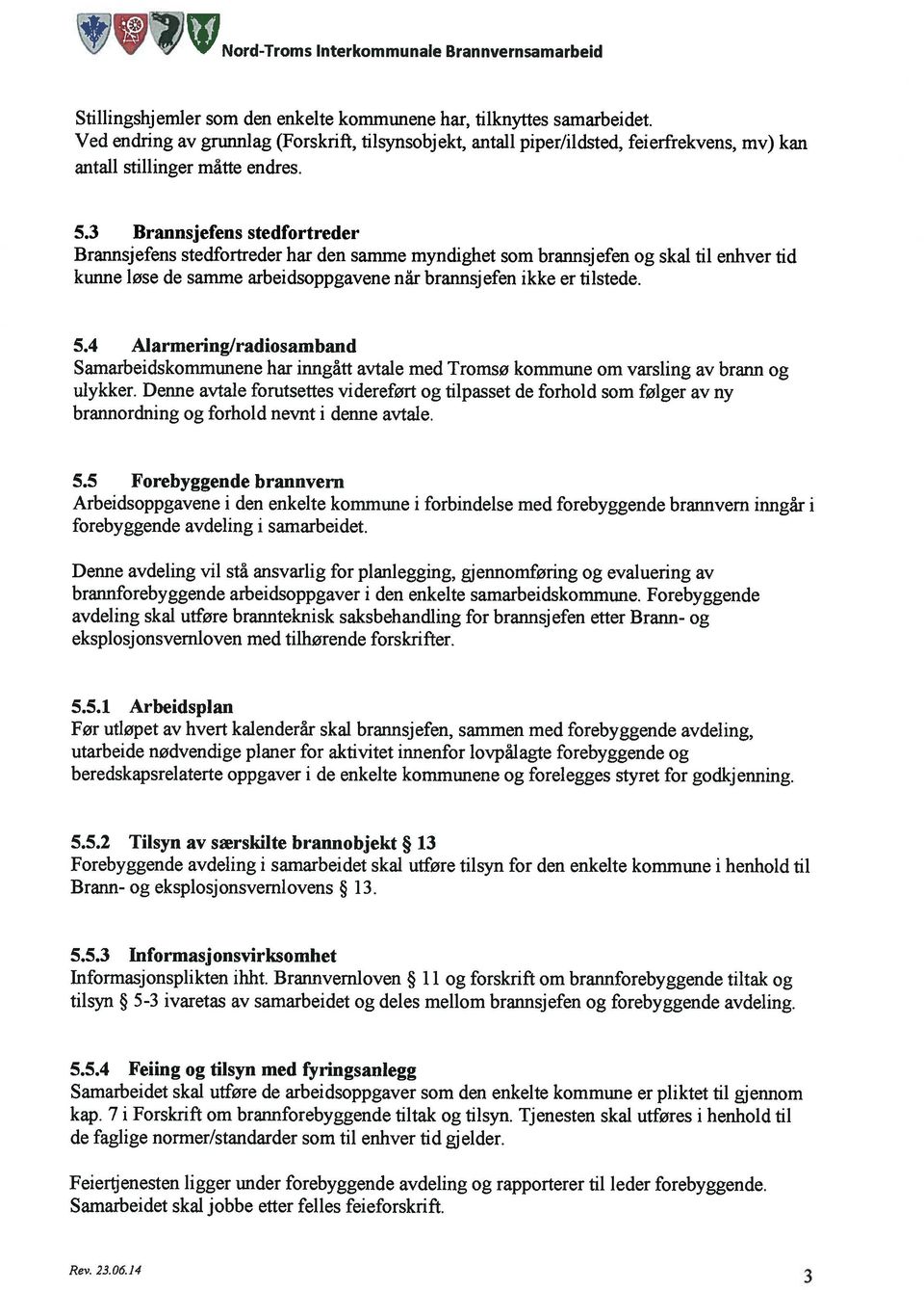 3 Brannsjefens stedfortreder Brannsj efens stedfortreder har den samme myndighet som brannsj efen og skal til enhver tid kunne løse de samme arbeidsoppgavene nr brannsjefen ikke er tilstede. 5.