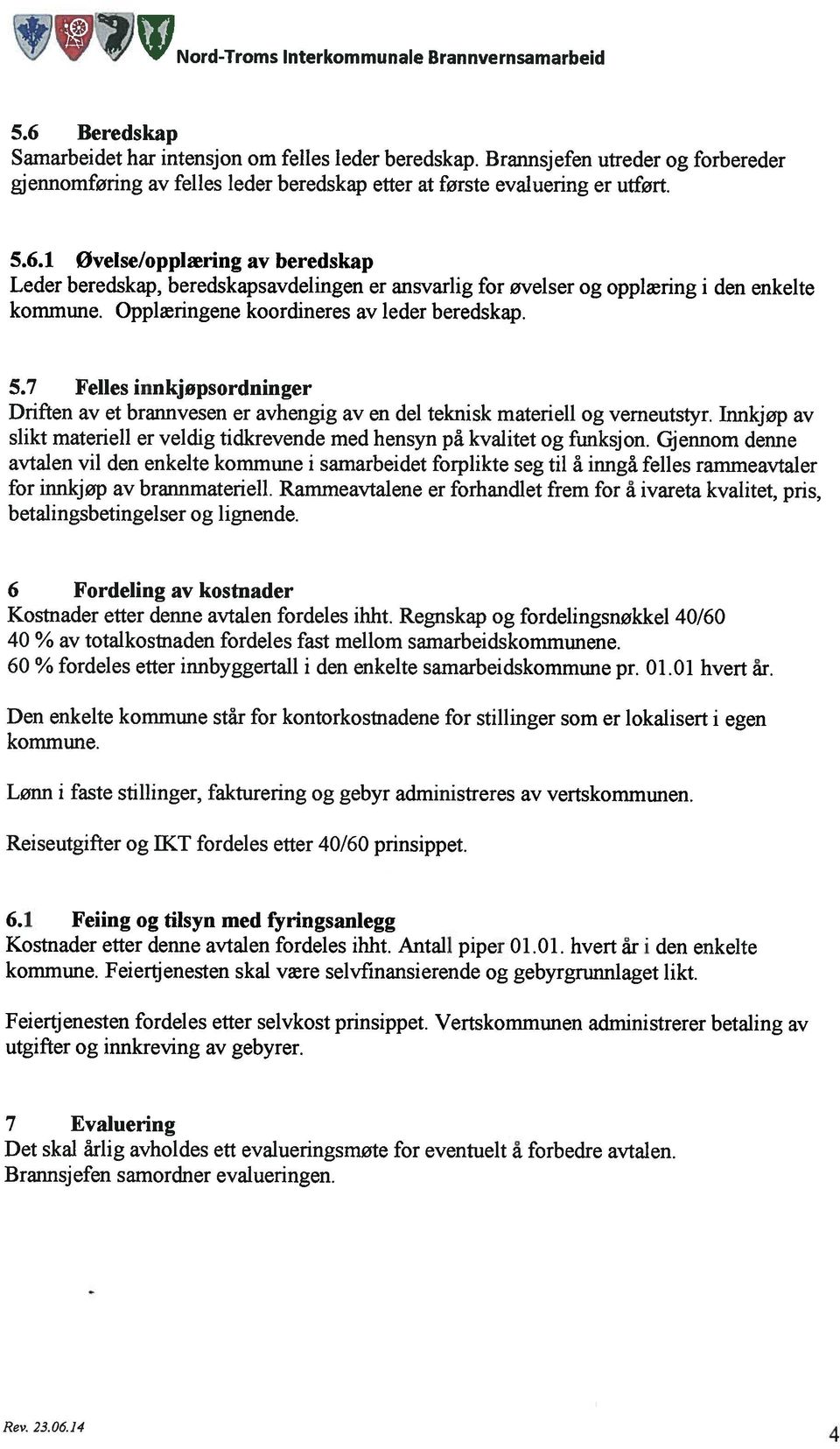 1 øvelse/opplæring av beredskap Leder beredskap, beredskapsavdelingen er ansvarlig for øvelser og opplæring i den enkelte kommune. Opplæringene koordineres av leder beredskap. 5.