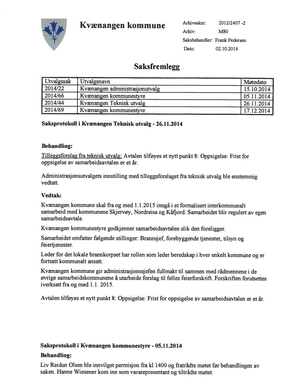 Administrasjonsutvalgets innstilling med tilleggsforslaget fra teknisk utvalg ble enstemmig vedtatt. Vedtak: Kvænangen kommune skal fra og med 1.