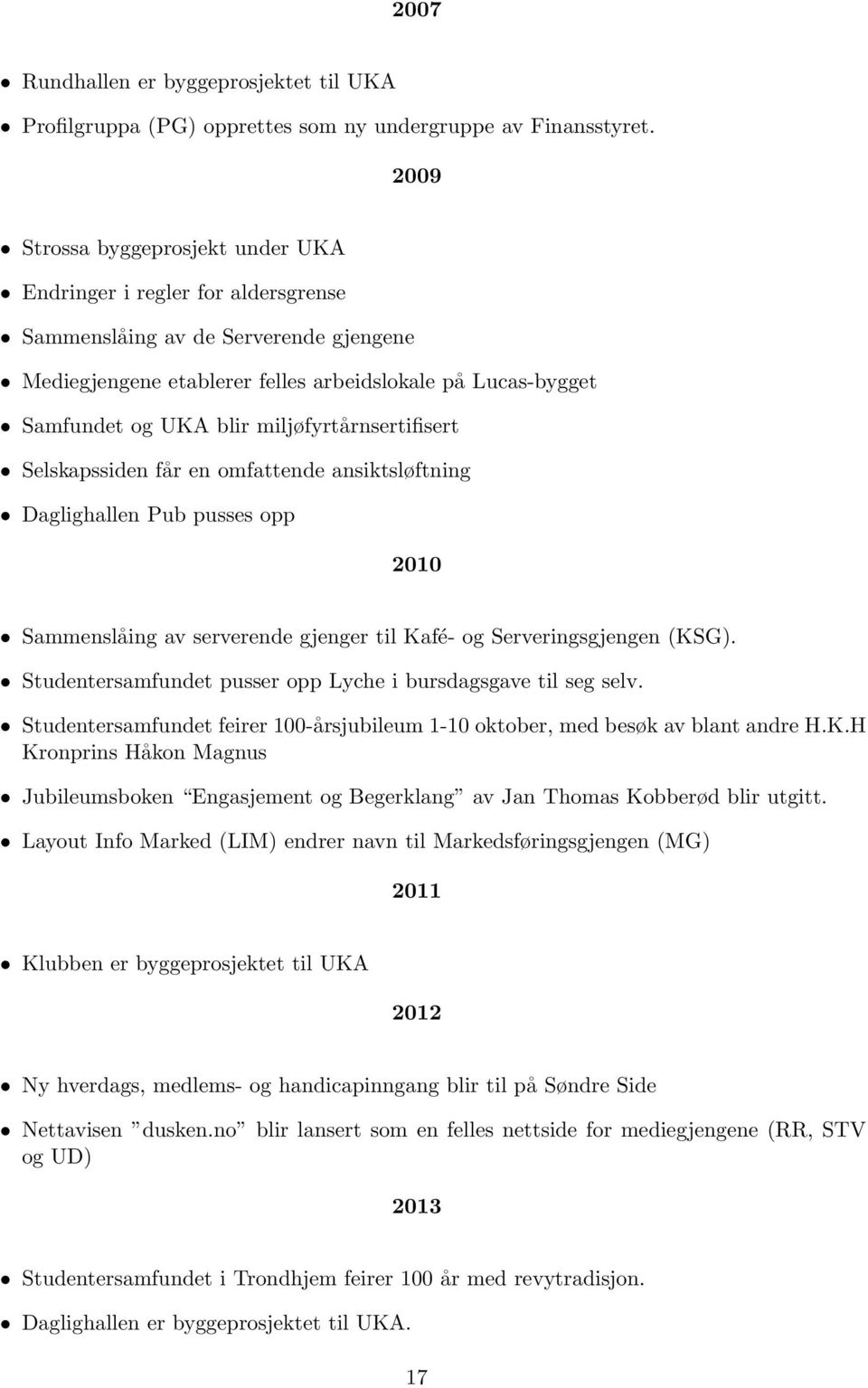 miljøfyrtårnsertifisert Selskapssiden får en omfattende ansiktsløftning Daglighallen Pub pusses opp 2010 Sammenslåing av serverende gjenger til Kafé- og Serveringsgjengen (KSG).