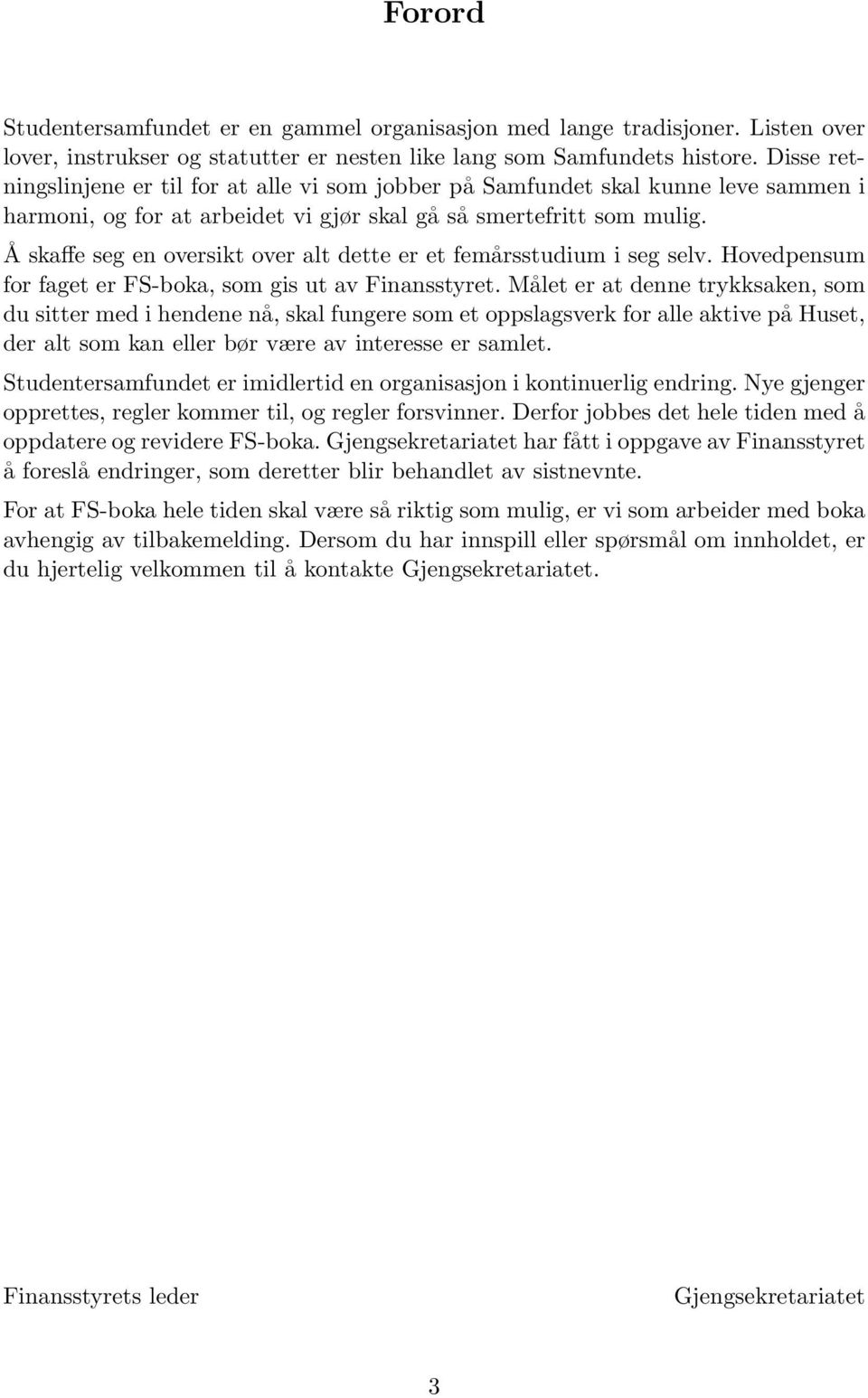 Å skaffe seg en oversikt over alt dette er et femårsstudium i seg selv. Hovedpensum for faget er FS-boka, som gis ut av Finansstyret.