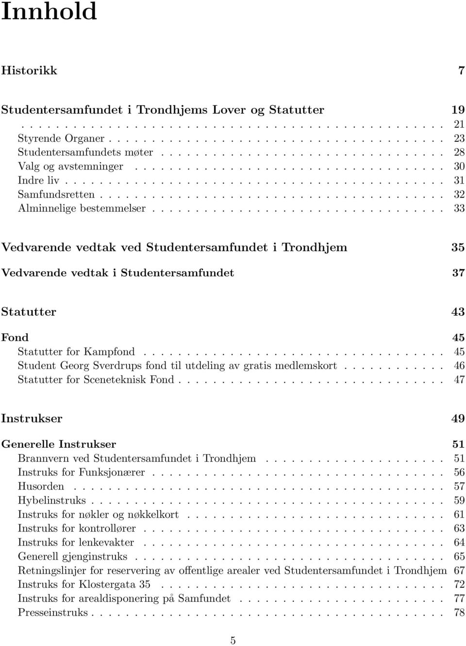 ................................. 33 Vedvarende vedtak ved Studentersamfundet i Trondhjem 35 Vedvarende vedtak i Studentersamfundet 37 Statutter 43 Fond 45 Statutter for Kampfond.