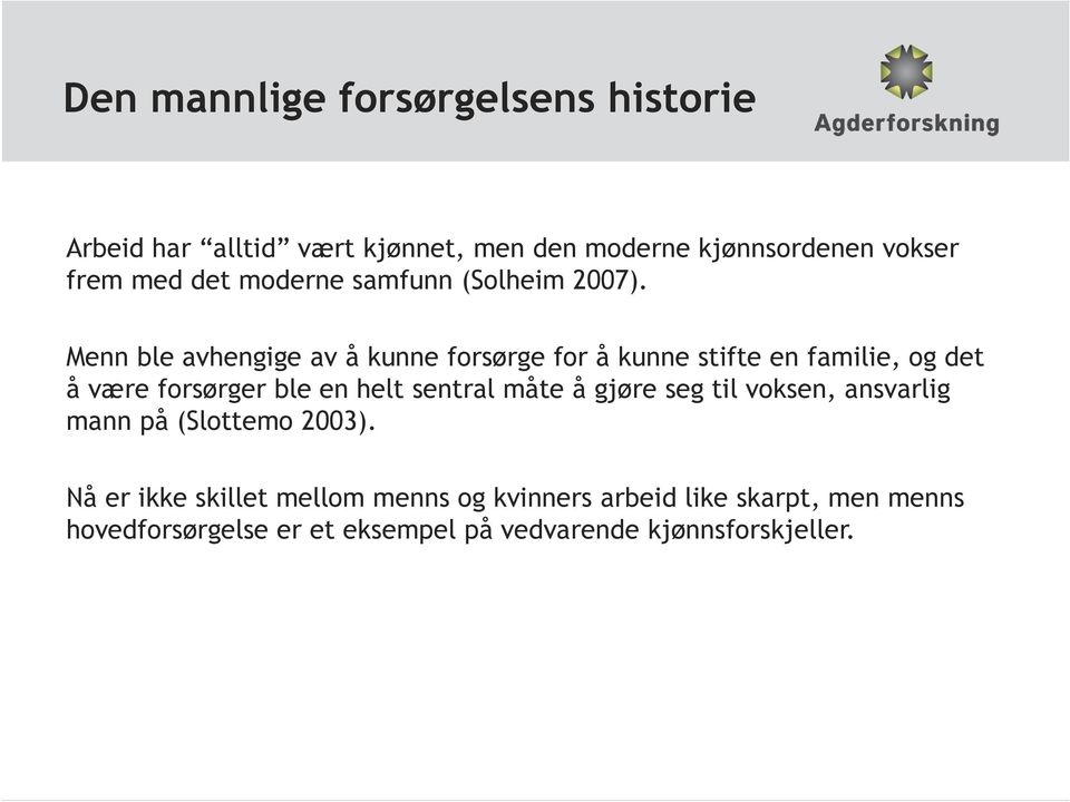 Menn ble avhengige av å kunne forsørge for å kunne stifte en familie, og det å være forsørger ble en helt sentral