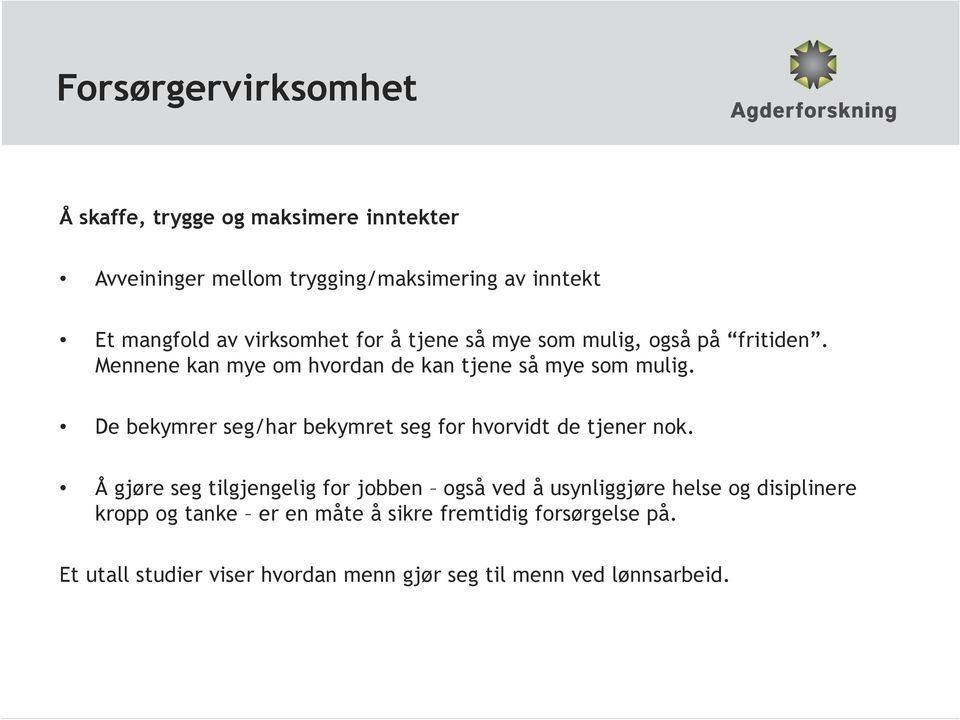 De bekymrer seg/har bekymret seg for hvorvidt de tjener nok.