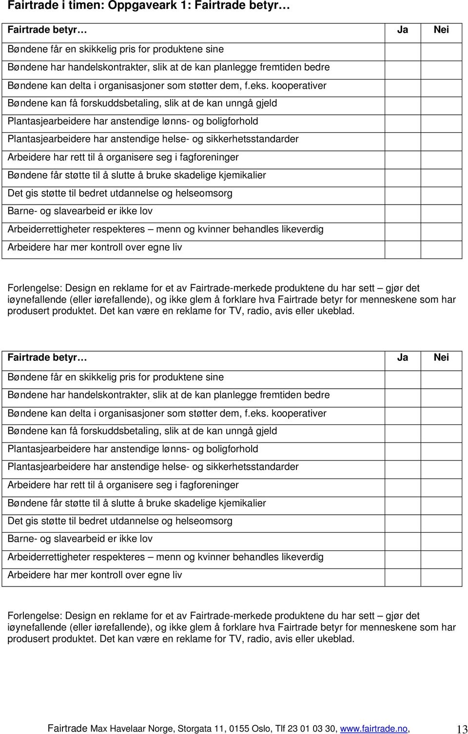 kooperativer Bøndene kan få forskuddsbetaling, slik at de kan unngå gjeld Plantasjearbeidere har anstendige lønns- og boligforhold Plantasjearbeidere har anstendige helse- og sikkerhetsstandarder