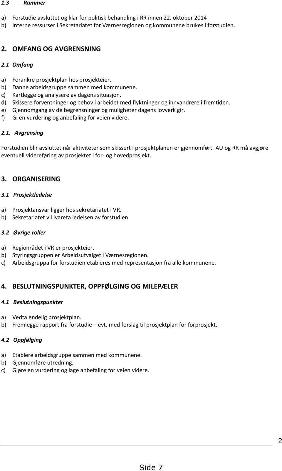 d) Skissere forventninger og behov i arbeidet med flyktninger og innvandrere i fremtiden. e) Gjennomgang av de begrensninger og muligheter dagens lovverk gir.