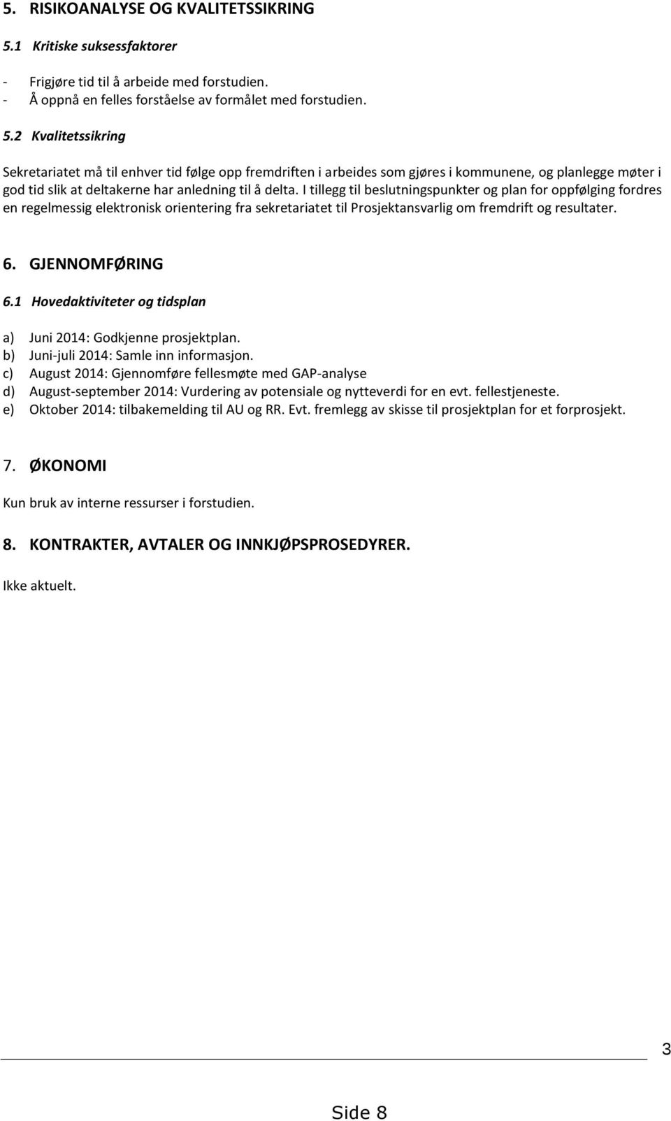 2 Kvalitetssikring Sekretariatet må til enhver tid følge opp fremdriften i arbeides som gjøres i kommunene, og planlegge møter i god tid slik at deltakerne har anledning til å delta.