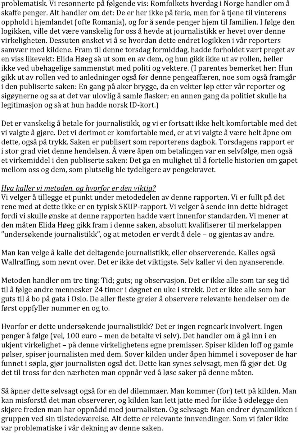 I følge den logikken, ville det være vanskelig for oss å hevde at journalistikk er hevet over denne virkeligheten.