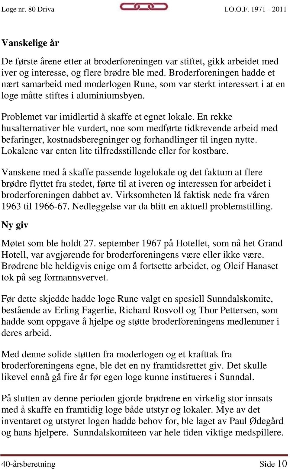 En rekke husalternativer ble vurdert, noe som medførte tidkrevende arbeid med befaringer, kostnadsberegninger og forhandlinger til ingen nytte.