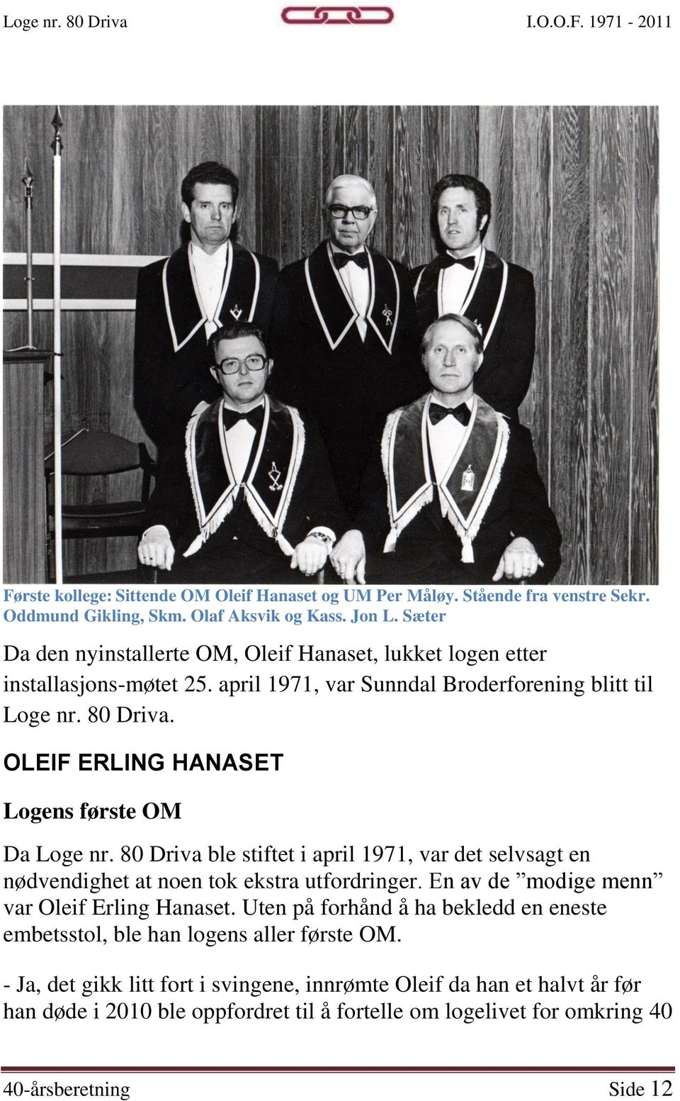 OLEIF ERLING HANASET Logens første OM Da Loge nr. 80 Driva ble stiftet i april 1971, var det selvsagt en nødvendighet at noen tok ekstra utfordringer.