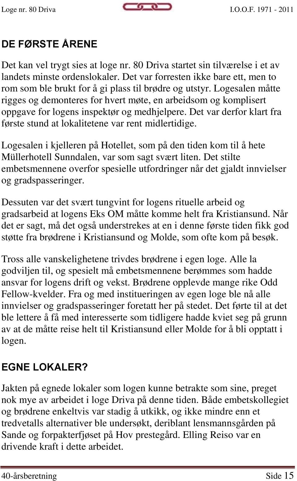 Logesalen måtte rigges og demonteres for hvert møte, en arbeidsom og komplisert oppgave for logens inspektør og medhjelpere.