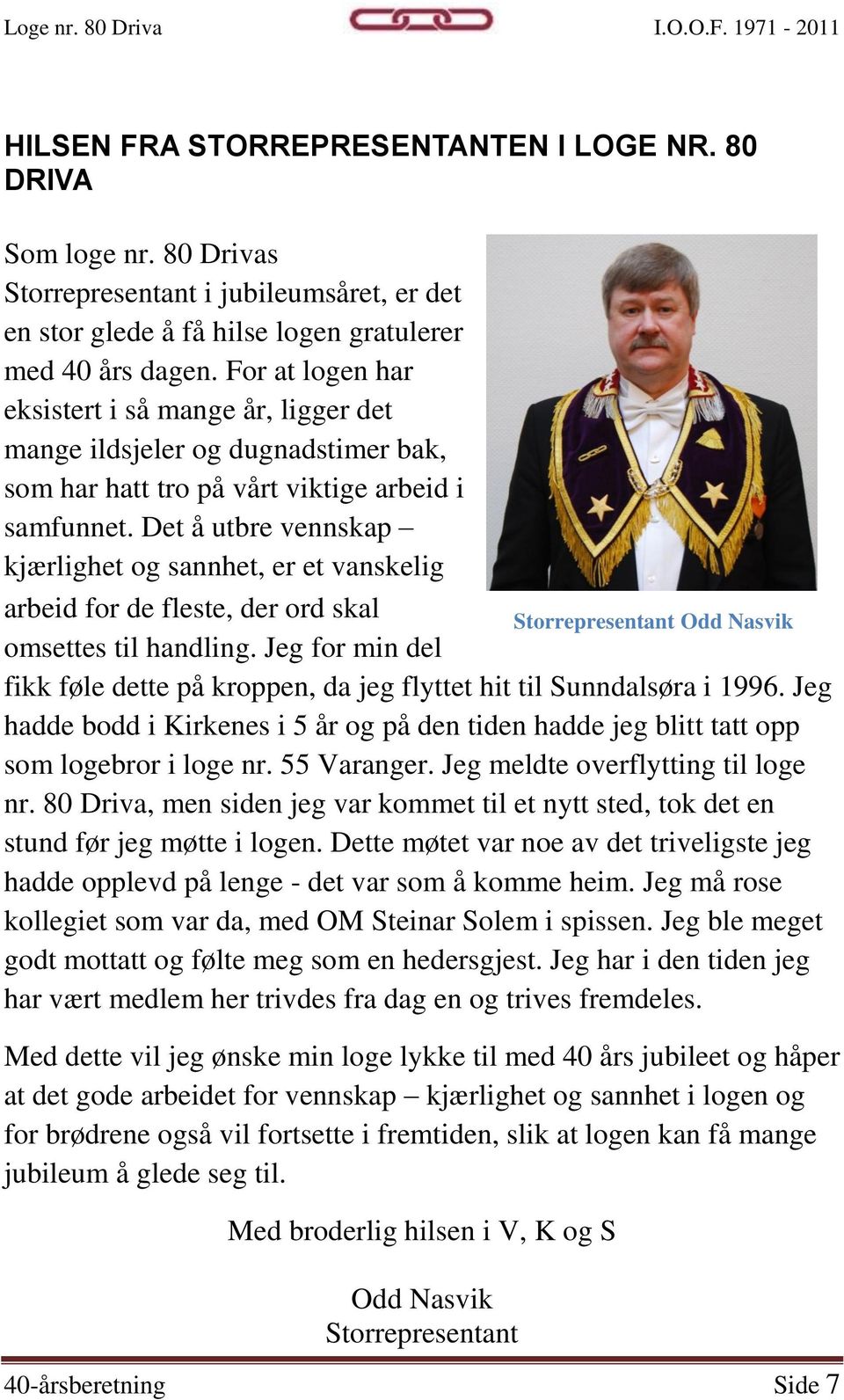 Det å utbre vennskap kjærlighet og sannhet, er et vanskelig arbeid for de fleste, der ord skal Storrepresentant Odd Nasvik omsettes til handling.