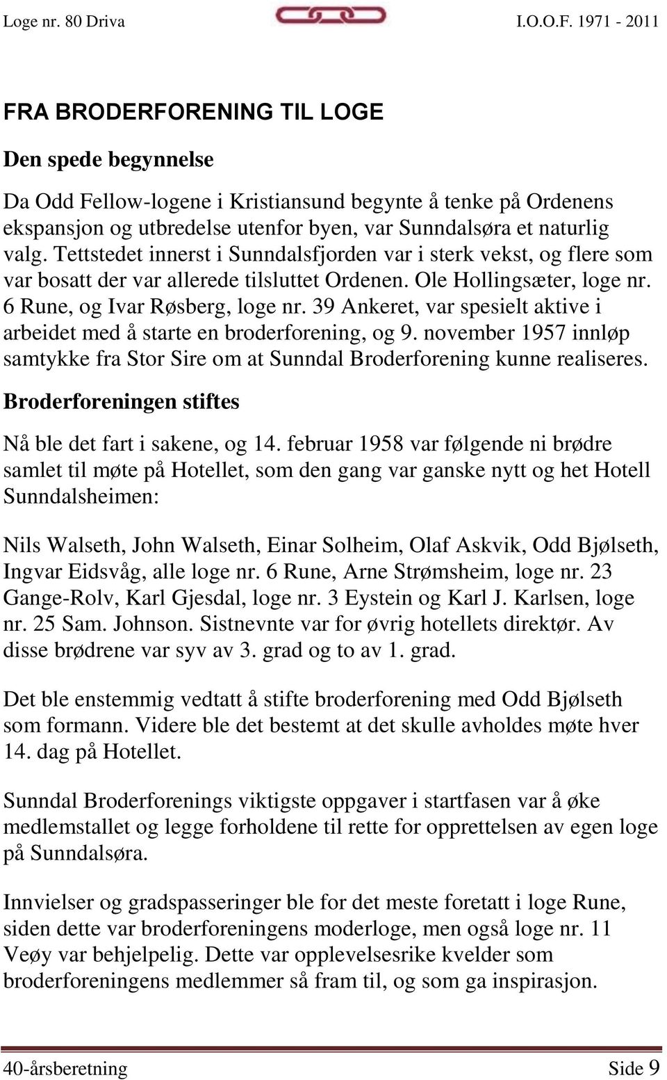 39 Ankeret, var spesielt aktive i arbeidet med å starte en broderforening, og 9. november 1957 innløp samtykke fra Stor Sire om at Sunndal Broderforening kunne realiseres.