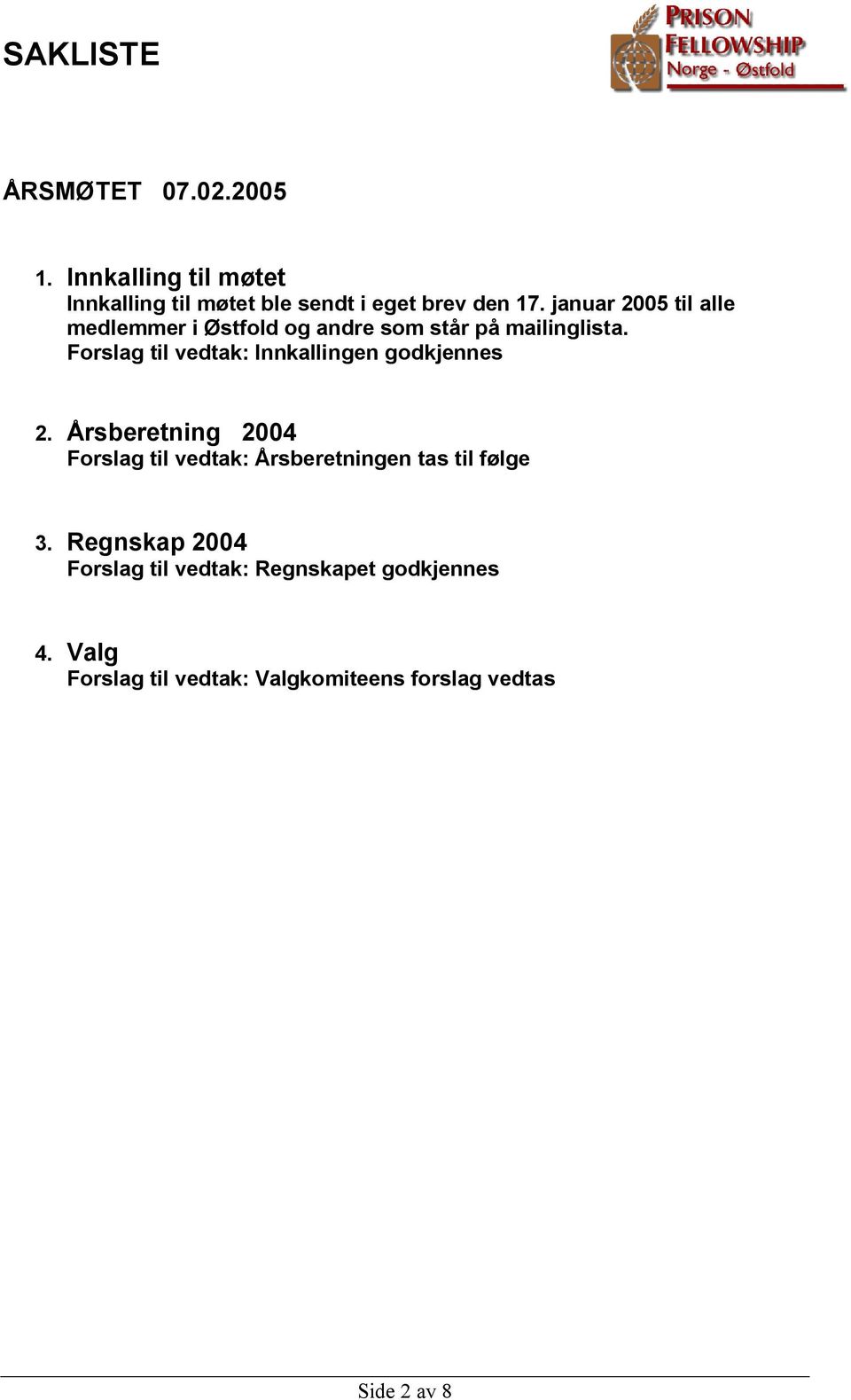 Forslag til vedtak: Innkallingen godkjennes 2.