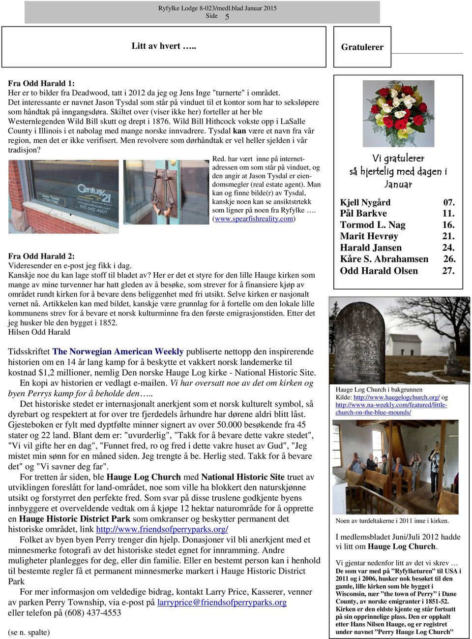 Skiltet over (viser ikke her) forteller at her ble Westernlegenden Wild Bill skutt og drept i 1876. Wild Bill Hithcock vokste opp i LaSalle County i Illinois i et nabolag med mange norske innvadrere.