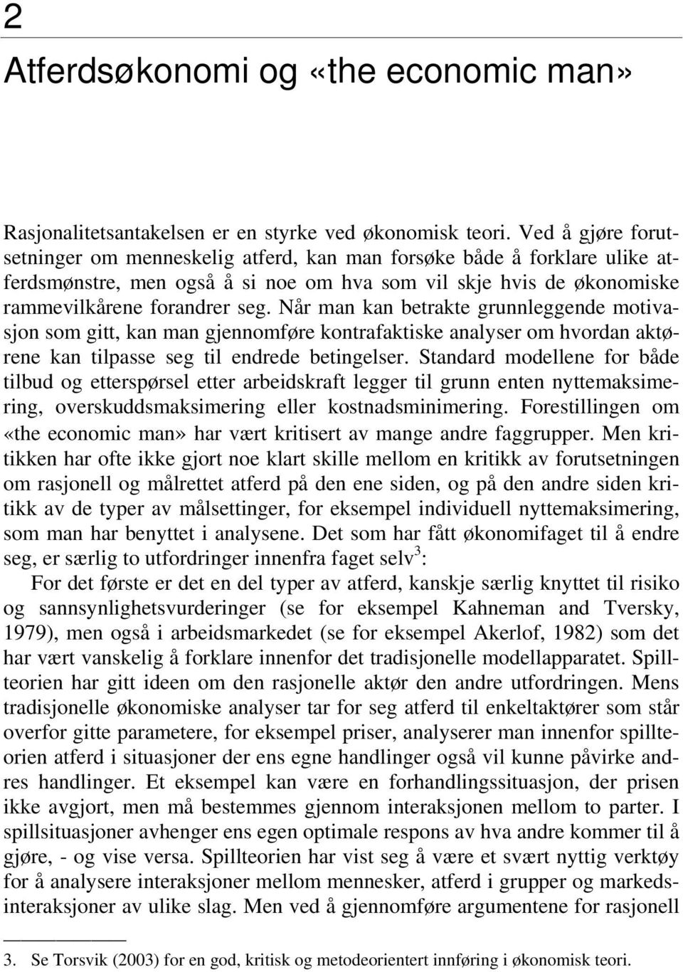 Når man kan betrakte grunnleggende motivasjon som gitt, kan man gjennomføre kontrafaktiske analyser om hvordan aktørene kan tilpasse seg til endrede betingelser.