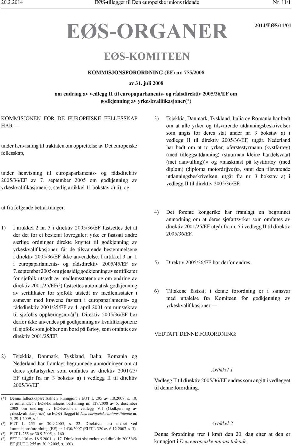 traktaten om opprettelse av Det europeiske fellesskap, under henvisning til europaparlaments- og rådsdirektiv 2005/36/EF av 7.