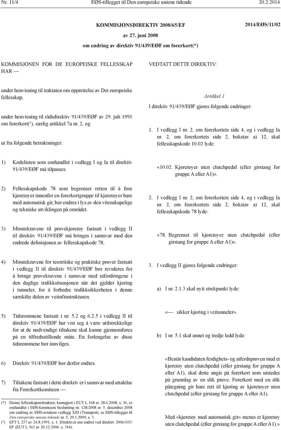 fellesskap, under henvisning til rådsdirektiv 91/439/EØF av 29. juli 1991 om førerkort( 1 ), særlig artikkel 7a nr.