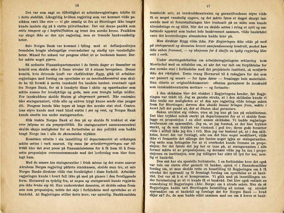 Det var denne panikk som' 'satte tempoet op i kapitalflukten,og truet den nox;s~e krone. ~anikken ~ar ~kapt ikke av den nye regjering, men av truende bankva~kelig, heter.