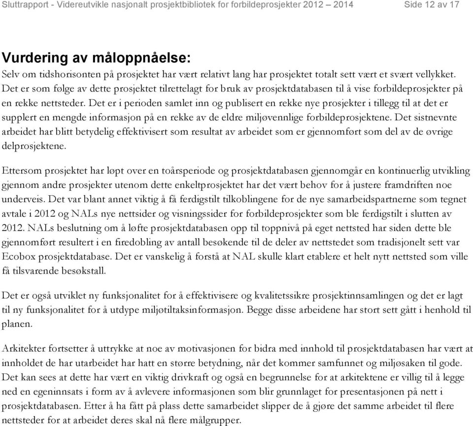 Det er i perioden samlet inn og publisert en rekke nye prosjekter i tillegg til at det er supplert en mengde informasjon på en rekke av de eldre miljøvennlige forbildeprosjektene.