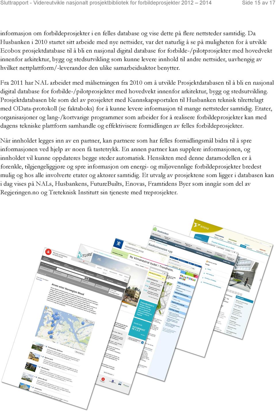 Da Husbanken i 2010 startet sitt arbeide med nye nettsider, var det naturlig å se på muligheten for å utvikle Ecobox prosjektdatabase til å bli en nasjonal digital database for