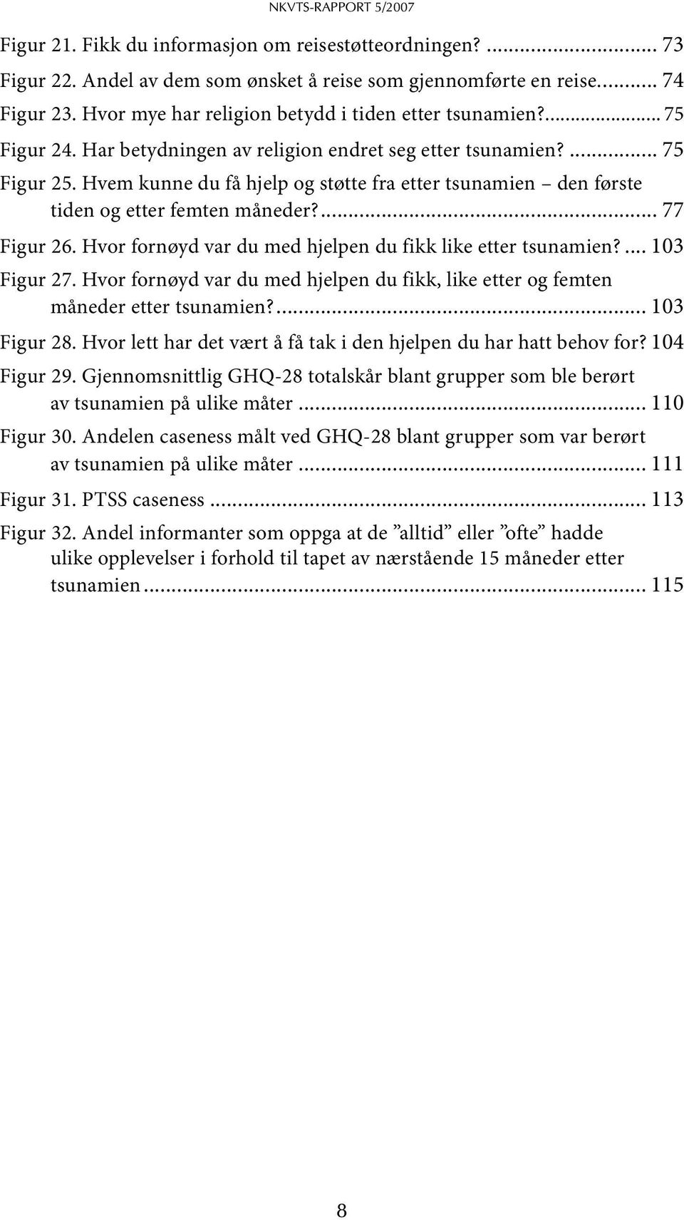 Hvem kunne du få hjelp og støtte fra etter tsunamien den første tiden og etter femten måneder?... 77 Figur 26. Hvor fornøyd var du med hjelpen du fikk like etter tsunamien?... 103 Figur 27.