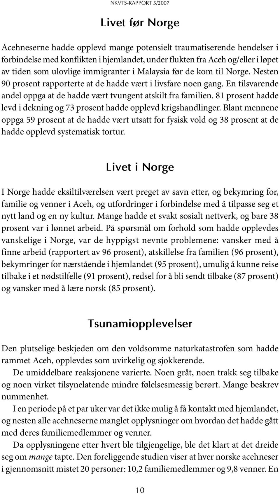 En tilsvarende andel oppga at de hadde vært tvungent atskilt fra familien. 81 prosent hadde levd i dekning og 73 prosent hadde opplevd krigshandlinger.