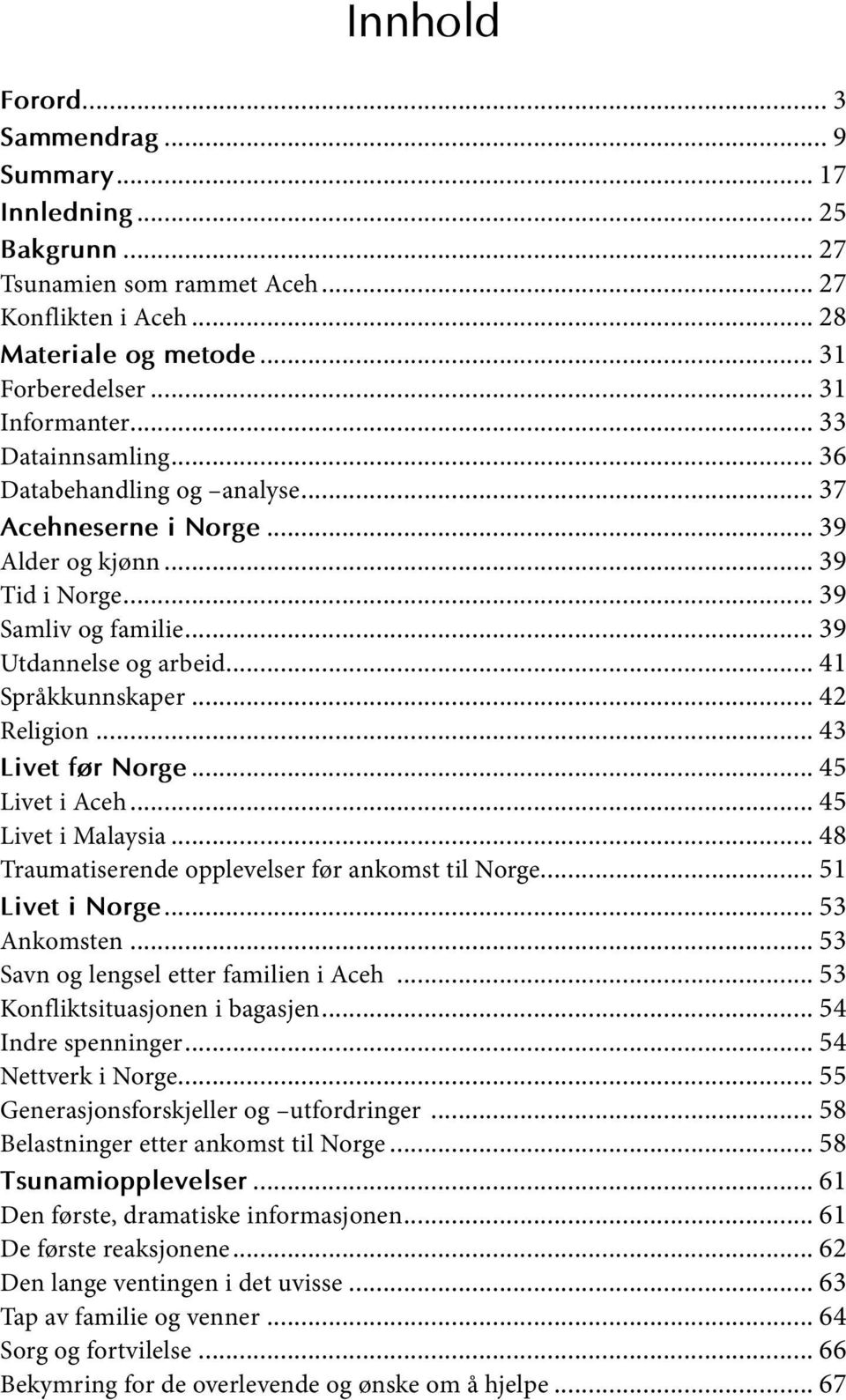 .. 42 Religion... 43 Livet før Norge... 45 Livet i Aceh... 45 Livet i Malaysia... 48 Traumatiserende opplevelser før ankomst til Norge... 51 Livet i Norge... 53 Ankomsten.