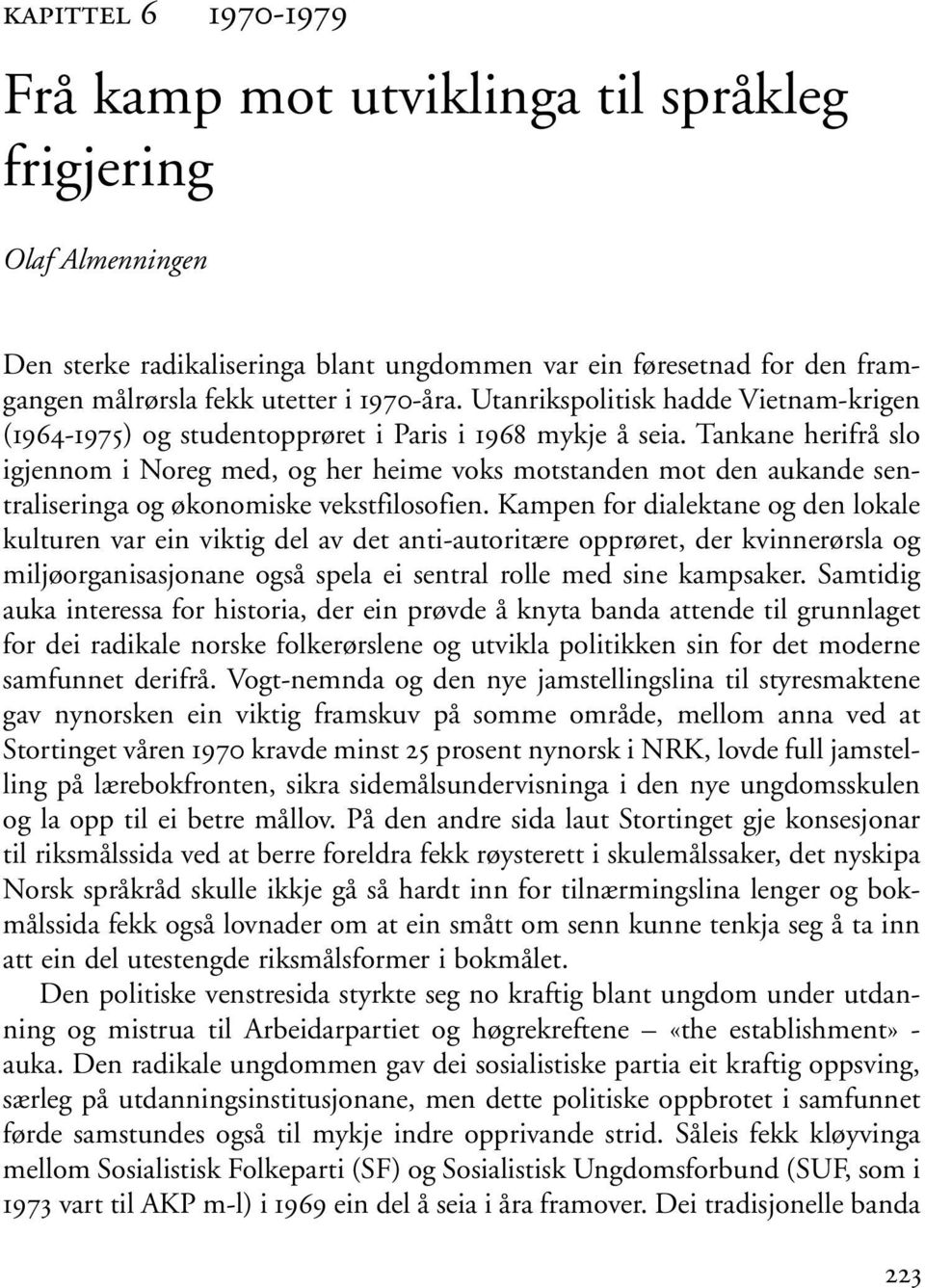 Tankane herifrå slo igjennom i Noreg med, og her heime voks motstanden mot den aukande sentraliseringa og økonomiske vekstfilosofien.