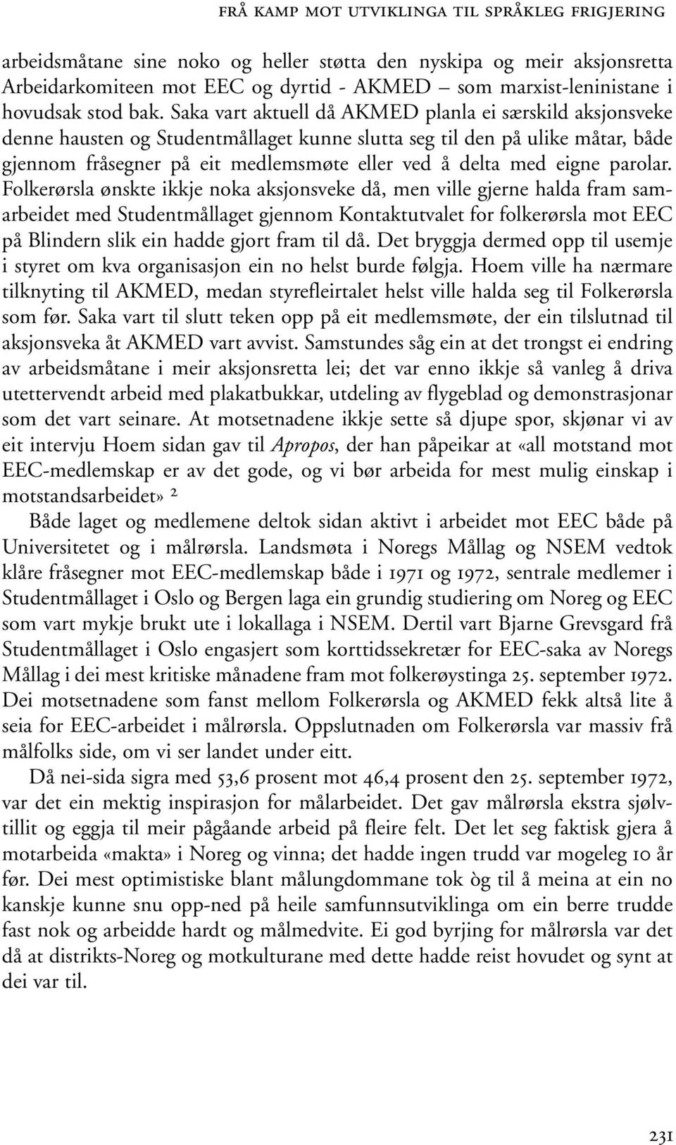 Saka vart aktuell då AKMED planla ei særskild aksjonsveke denne hausten og Studentmållaget kunne slutta seg til den på ulike måtar, både gjennom fråsegner på eit medlemsmøte eller ved å delta med