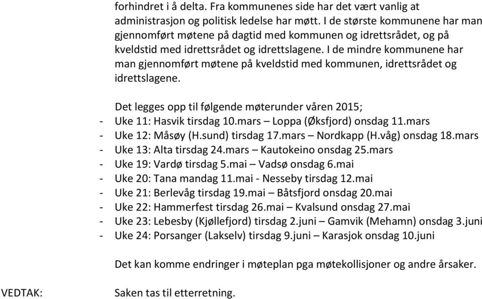 I de mindre kommunene har man gjennomført møtene på kveldstid med kommunen, idrettsrådet og idrettslagene. Det legges opp til følgende møterunder våren 2015; - Uke 11: Hasvik tirsdag 10.