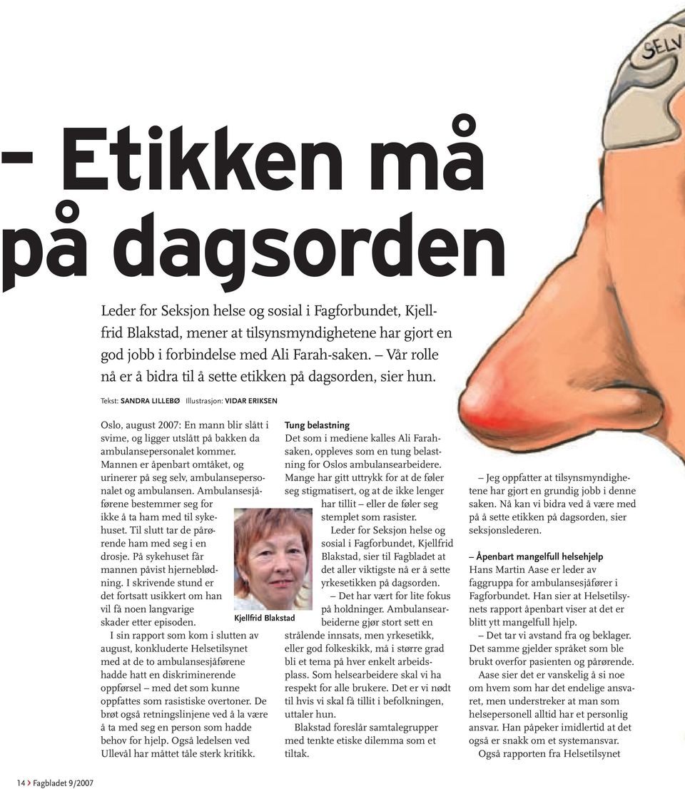 Tekst: SANDRA LILLEBØ Illustrasjon: VIDAR ERIKSEN Oslo, august 2007: En mann blir slått i svime, og ligger utslått på bakken da ambulansepersonalet kommer.