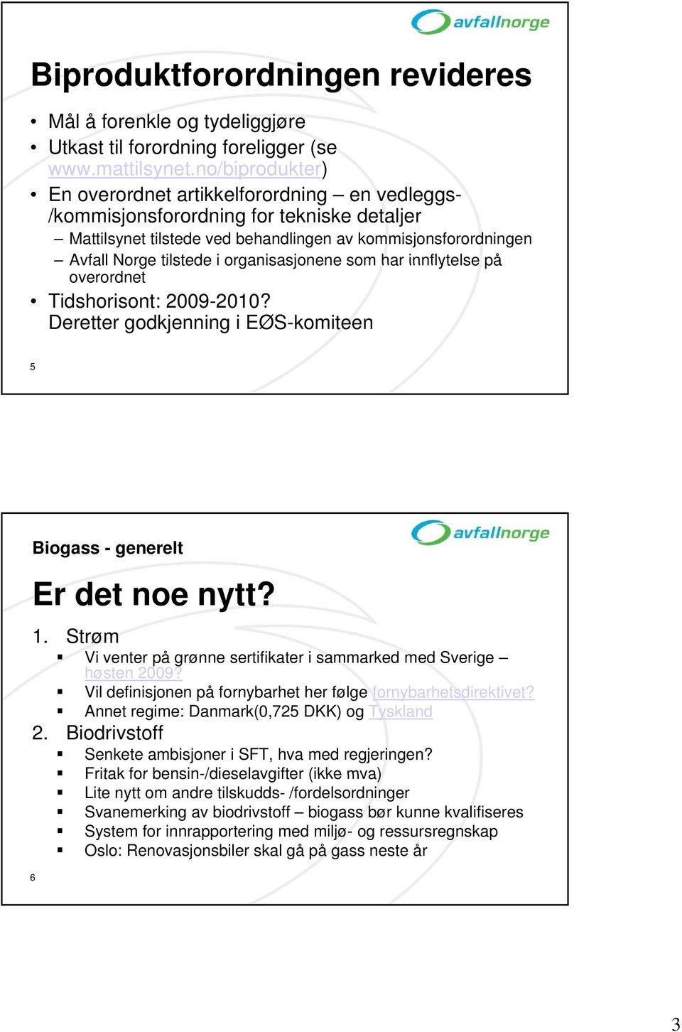 organisasjonene som har innflytelse på overordnet Tidshorisont: 2009-2010? Deretter godkjenning i EØS-komiteen 5 Biogass - generelt Er det noe nytt? 1.