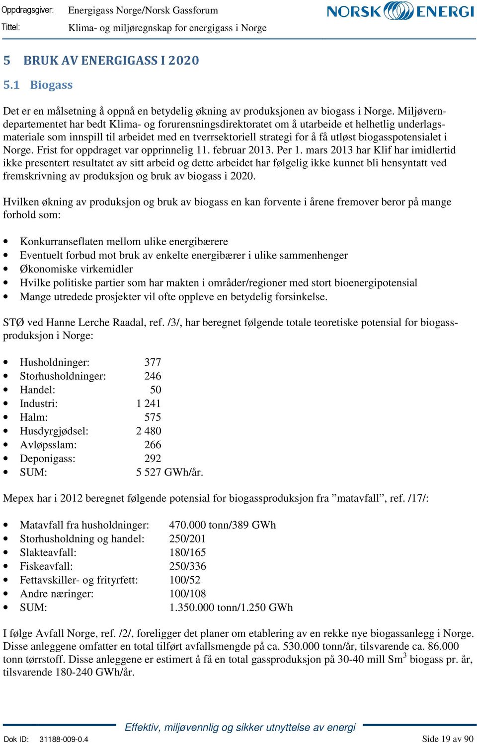 biogasspotensialet i Norge. Frist for oppdraget var opprinnelig 11. februar 2013. Per 1.