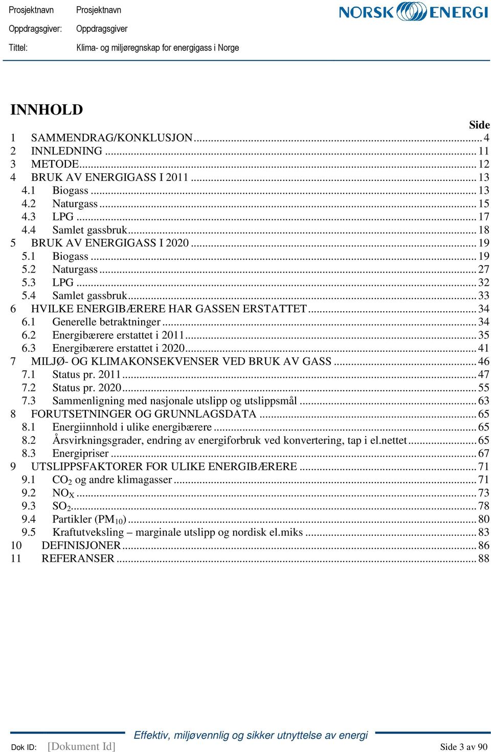 .. 34 6.1 Generelle betraktninger... 34 6.2 Energibærere erstattet i 2011... 35 6.3 Energibærere erstattet i 2020... 41 7 MILJØ- OG KLIMAKONSEKVENSER VED BRUK AV GASS... 46 7.1 Status pr. 2011... 47 7.