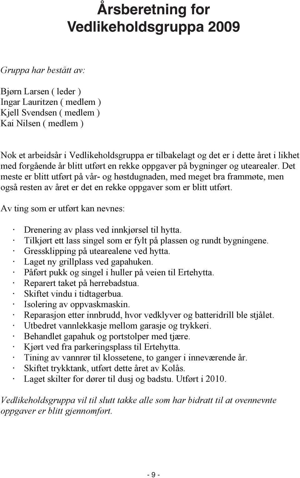 Det meste er blitt utført på vår- og høstdugnaden, med meget bra frammøte, men også resten av året er det en rekke oppgaver som er blitt utført.