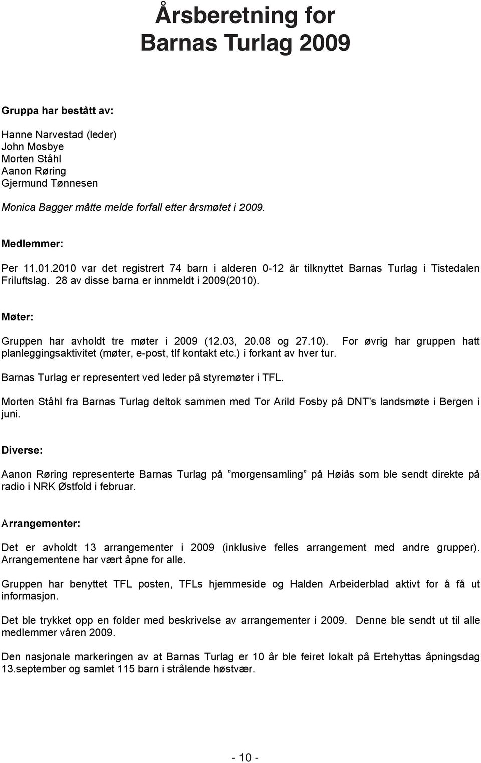 Møter: Gruppen har avholdt tre møter i 2009 (12.03, 20.08 og 27.10). For øvrig har gruppen hatt planleggingsaktivitet (møter, e-post, tlf kontakt etc.) i forkant av hver tur.