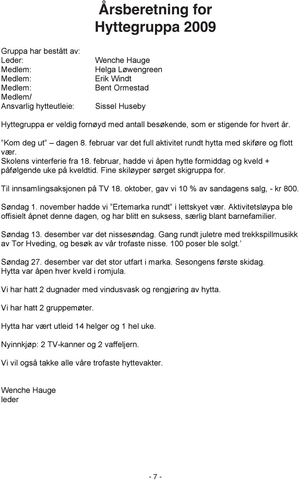 februar, hadde vi åpen hytte formiddag og kveld + påfølgende uke på kveldtid. Fine skiløyper sørget skigruppa for. Til innsamlingsaksjonen på TV 18. oktober, gav vi 10 % av sandagens salg, - kr 800.